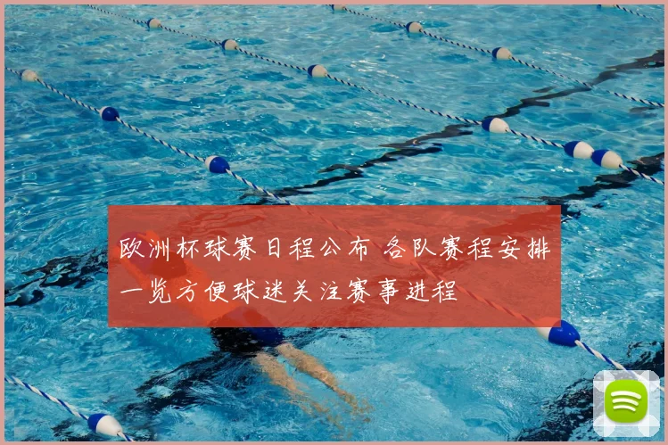 欧洲杯球赛日程公布 各队赛程安排一览方便球迷关注赛事进程