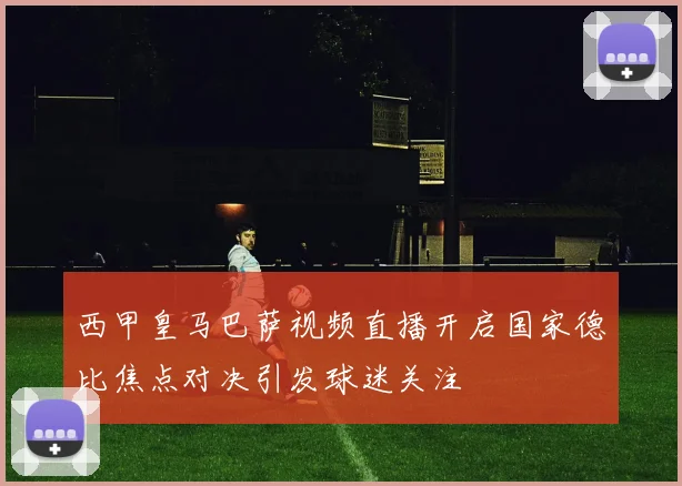 西甲皇马巴萨视频直播开启国家德比焦点对决引发球迷关注